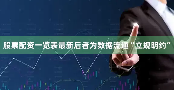 股票配资一览表最新后者为数据流通“立规明约”